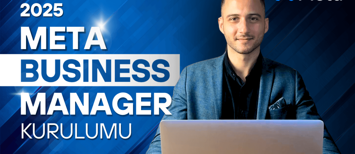 Meta Business Manager Nedir? Kurulum ve Kullanım Rehberi